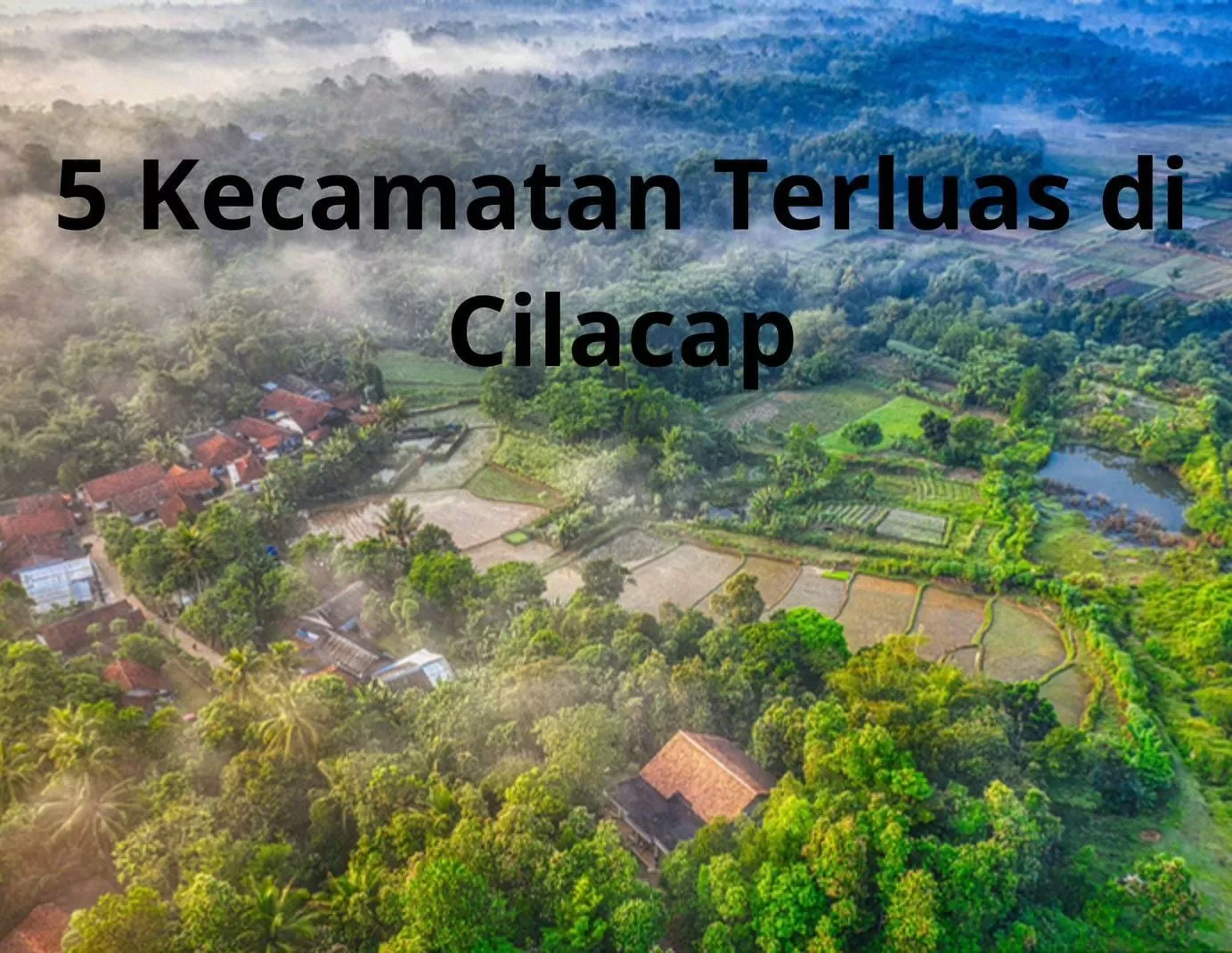 5 Kecamatan Terluas di Kabupaten Cilacap, Majenang Bukan Urutan 1 Apalagi Cimanggu: Warga Jateng Bisa Tebak?