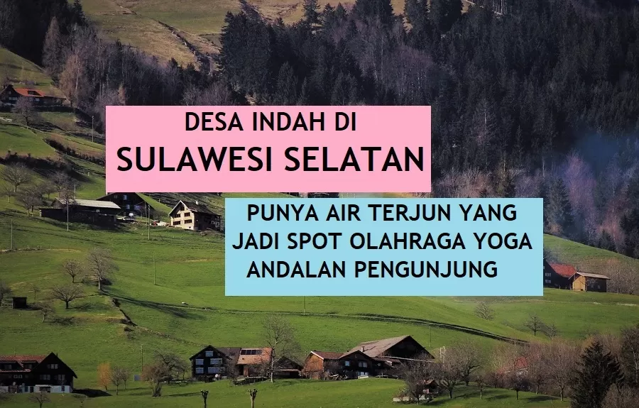 Desa Indah di Sulawesi Selatan Peraih 300 Besar ADWI 2023: Bisa Yoga di Air Terjun hingga Menjelajahi Bukit Mempesona