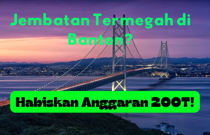 Warga Banten Sudah Tahu Belum? Akan Ada Jembatan yang Dibangun dengan Habiskan Anggaran Sekitar 200T: Miliki Panjang hingga...