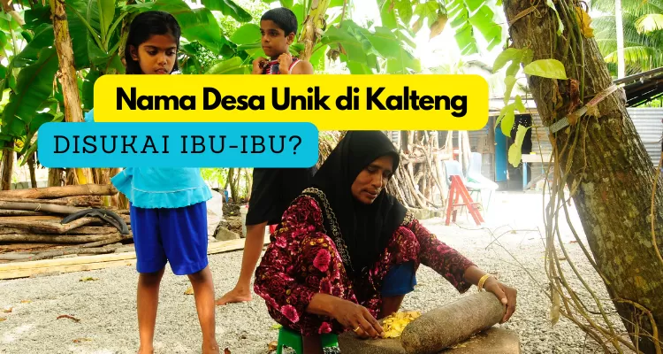 Inilah 8 Nama Desa Unik di Kalimantan Tengah: Warga Kalteng Tahu? No 7 Mirip Nama Bunga Kesukaan Ibu-Ibu
