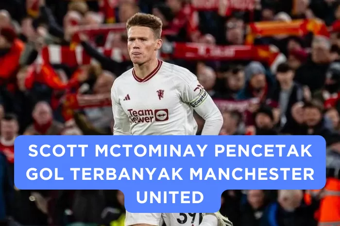 Berapa Umur Scott McTominay? Inilah Profil dan Biodata Pencetak Gol Terbanyak Manchester United