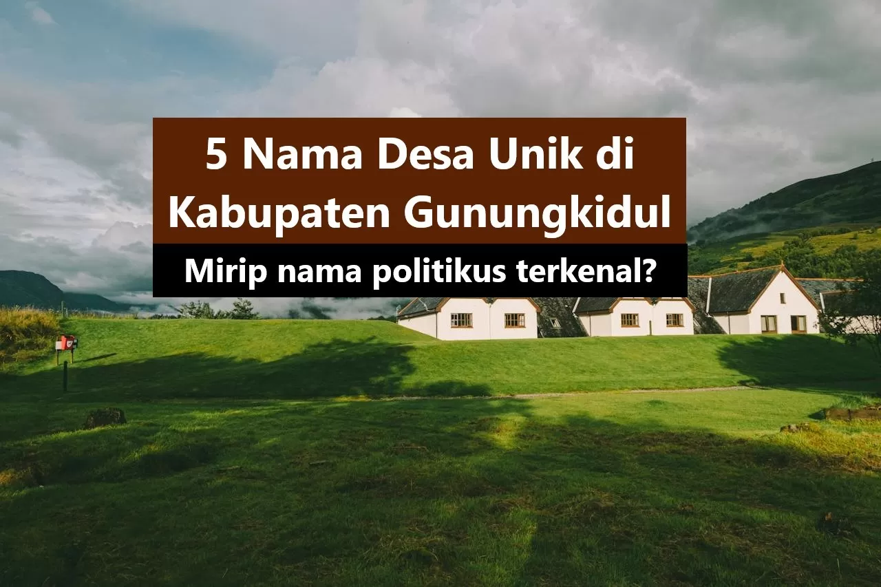 5 Nama Desa Unik di Kabupaten Gunungkidul, Warga DI Yogyakarta Tahu? Ada Desa Mirip Nama Politikus Terkenal