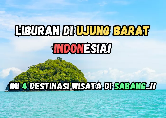 Jalan-jalan Ke Ujung Barat Indonesia, Ini 4 Rekomendasi Tempat Wisata Menarik di Sabang: Nomor 4 Sangat Populer!