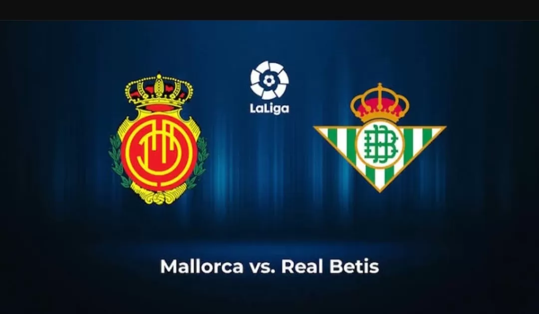 Prediksi Skor Mallorca vs Real Betis di La Liga, Minggu Dini Hari, Simak Head to Head dan Line Up