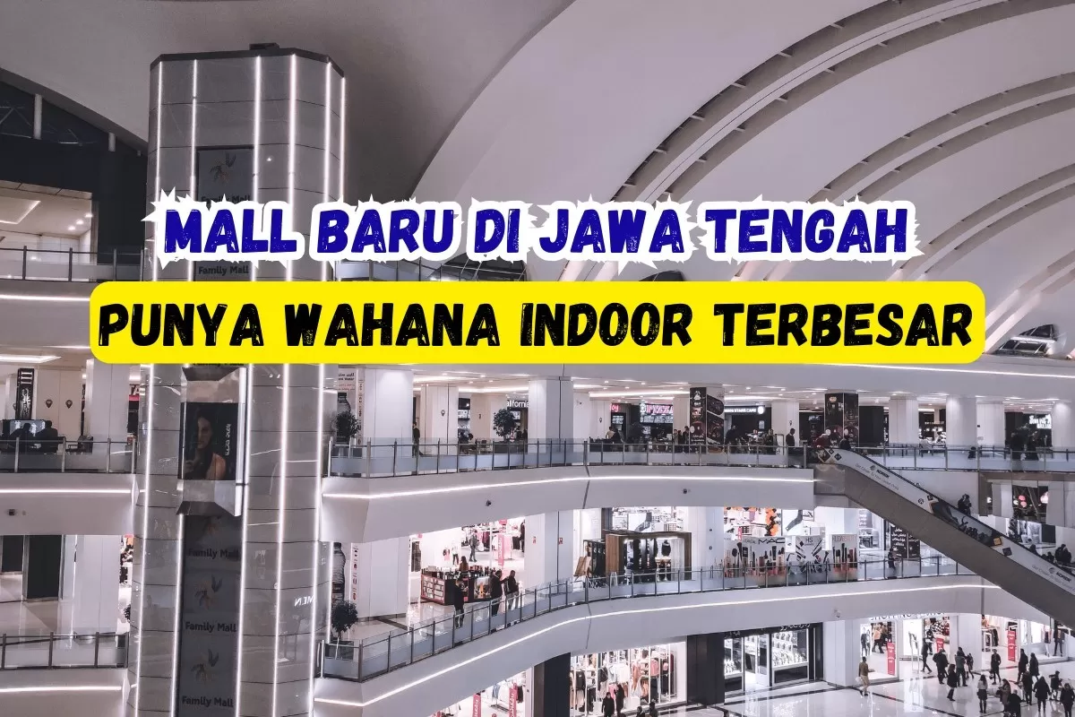 Luasnya 26.000 m2! Mall Baru di Jawa Tengah Ini Punya Wahana Indoor Terbesar, Lokasinya 111 Km dari Surakarta