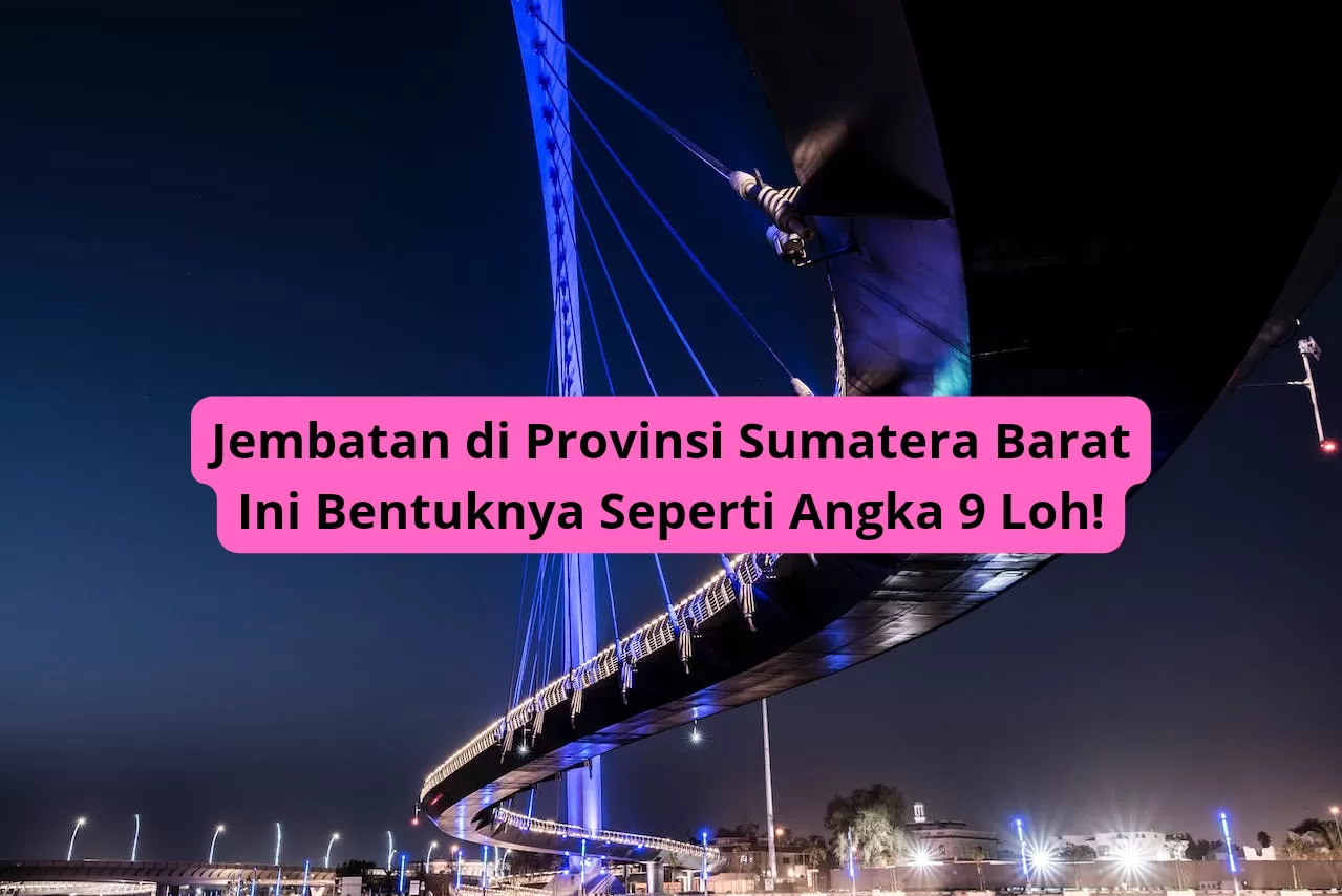 Investasinya Rp173 M! Jembatan Unik di Sumatera Barat Ini Bentuknya Mirip Angka 9: Bukan di Padang, Tapi…