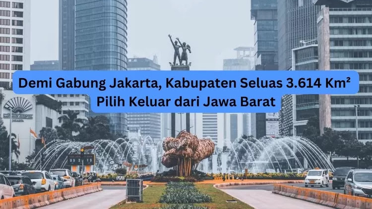 Demi Gabung Jakarta, Kabupaten Seluas 3.614 Km² Pilih Keluar dari Jawa Barat, Kini Justru Berubah Nama Jadi Ini